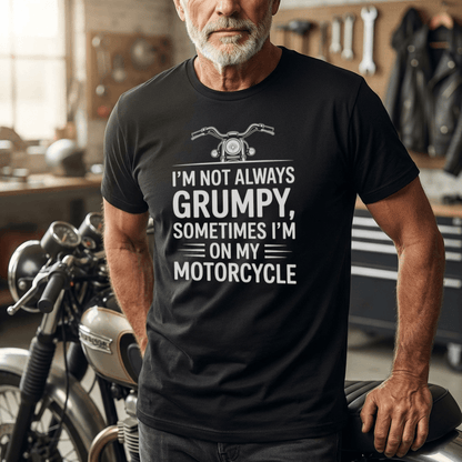 I'm Not Always Grumpy, Sometimes I'm On My Motorcycle T-Shirt | Biker Humor