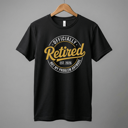 Officially Retired tee | Est. 2026, Not My Problem Anymore