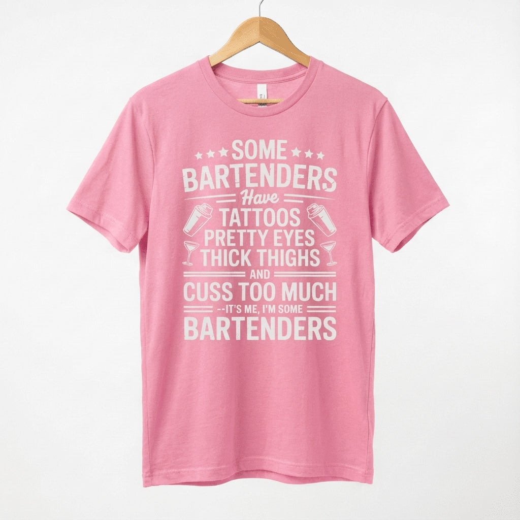 Some Bartenders Have Tattoos Pretty Eyes Thick Thighs Cuss Too Much T-Shirt