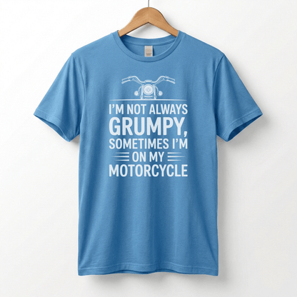 I'm Not Always Grumpy, Sometimes I'm On My Motorcycle T-Shirt | Biker Humor