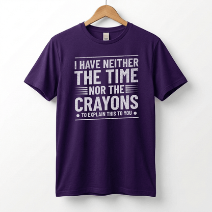 I Have Neither The Time Nor The Crayons To Explain This To You T-Shirt | Sarcastic Distressed Graphic