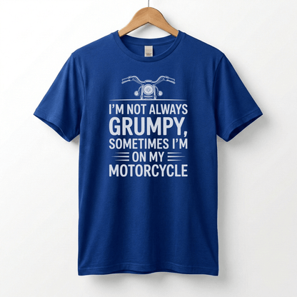 I'm Not Always Grumpy, Sometimes I'm On My Motorcycle T-Shirt | Biker Humor