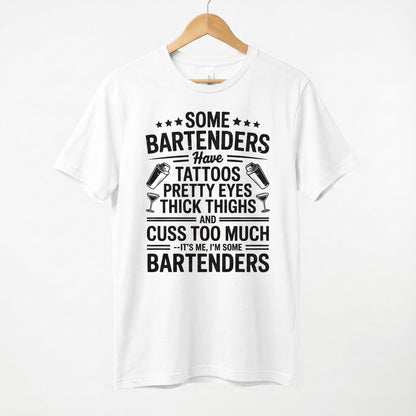 Some Bartenders Have Tattoos Pretty Eyes Thick Thighs Cuss Too Much T-Shirt
